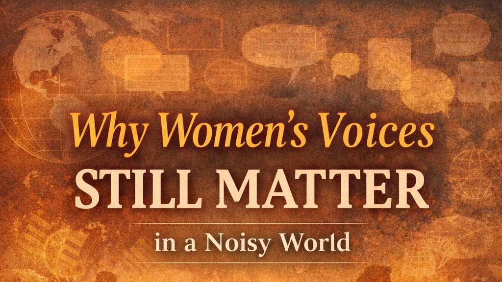 Why Women’s Voices Still Matter in a Noisy World