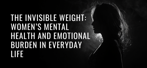 The Invisible Weight: Women’s Mental Health and Emotional Burden in ...